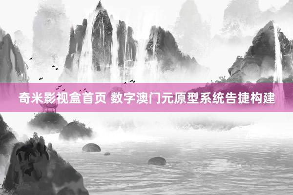 奇米影视盒首页 数字澳门元原型系统告捷构建